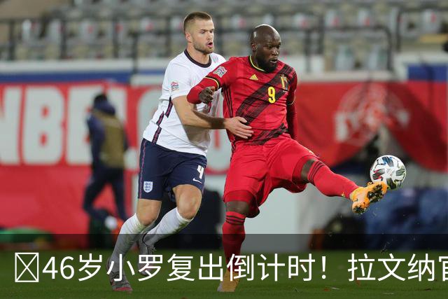 ​46岁小罗复出倒计时！拉文纳官宣11月15日德比战登场