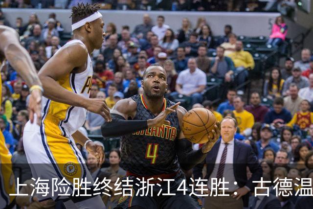 上海险胜终结浙江4连胜：古德温32+8+7+8三分 王哲林盖帽超莫科