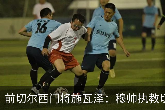 前切尔西门将施瓦泽：穆帅执教切尔西时的高强度、高压训练，让其大开眼界