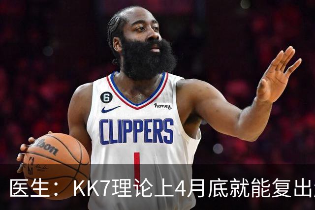 医生：KK7理论上4月底就能复出赶上赛季冲刺阶段，但那需要奇迹