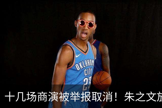 十几场商演被举报取消！朱之文放话：不接受道歉，我也给他找麻烦