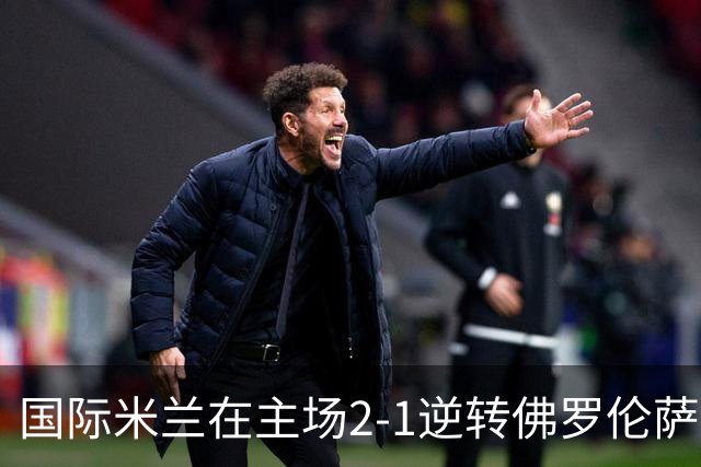 国际米兰在主场2-1逆转佛罗伦萨，开局8轮不败。