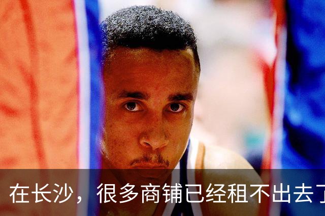 在长沙，很多商铺已经租不出去了