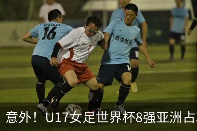 意外！U17女足世界杯8强亚洲占3席 欧洲5队全军覆没