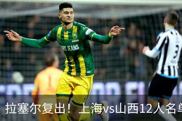拉塞尔复出！上海vs山西12人名单：张镇麟迪亚洛张宁领衔焦点大战
