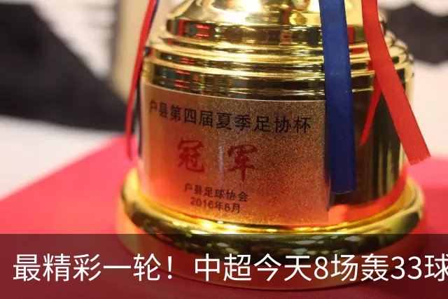 最精彩一轮！中超今天8场轰33球：山东泰山成最后2轮绝对主角