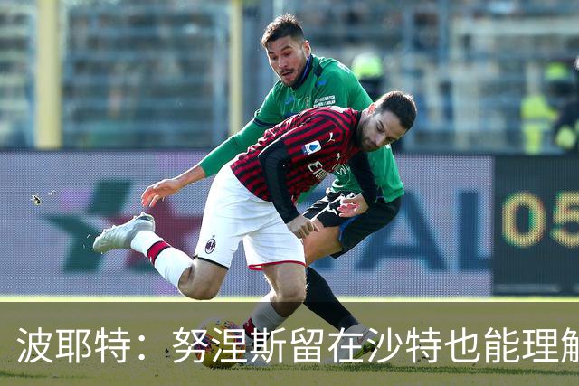波耶特：努涅斯留在沙特也能理解，他大概率不会改换环境