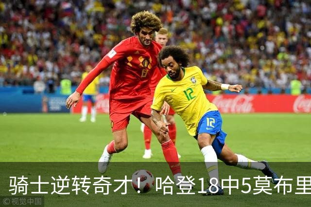 骑士逆转奇才！哈登18中5莫布里爆发，状元19+2创纪录，新秀全队第一