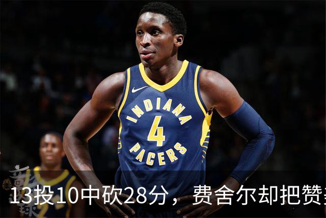 13投10中砍28分，费舍尔却把赞美给了他的投篮姿势