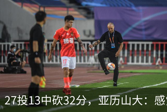 27投13中砍32分，亚历山大：感觉舒服我就投